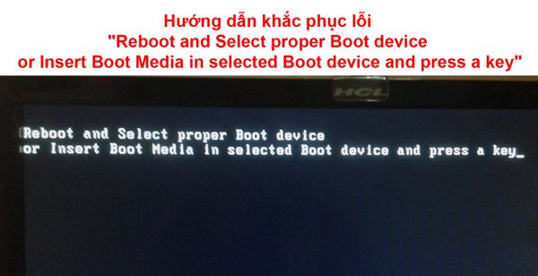 Hướng dẫn khắc phục lỗi “Reboot and Select proper Boot device or Insert Boot Media in selected Boot device and press a key”